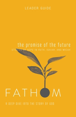 Fathom Bible Studies: The Promise of the Future Leader Guide (Ruth, Isaiah, Micah): A Deep Dive Into the Story of God by Heierman, Katie