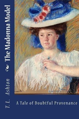 The Madonna Model,: A Tale of Doubtful Provenance by Ashton, T. L.
