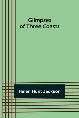 Glimpses of Three Coasts by Hunt Jackson, Helen