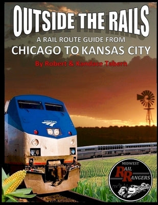 Outside the Rails: A Rail Route Guide from Chicago to Kansas City by Tabern, Robert