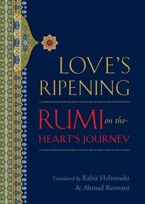 Love's Ripening: Rumi on the Heart's Journey by Rumi, Mevlana Jalaluddin