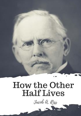 How the Other Half Lives by Riss, Jacob A.