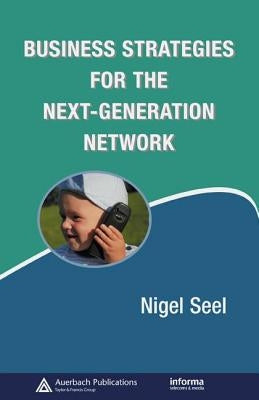 Business Strategies for the Next-Generation Network by Seel, Nigel