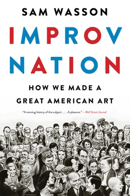Improv Nation: How We Made a Great American Art by Wasson, Sam