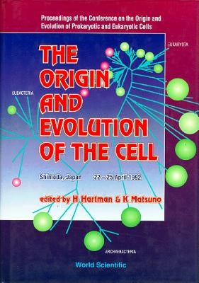 Origin and Evolution of the Cell, the - Proceedings of the Conference on the Origin and Evolution of Prokaryotic and Eukaryotic Cells by Matsuno, K.