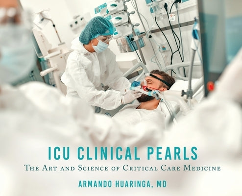 ICU Clinical Pearls: The Art and Science of Critical Care Medicine by Huaringa, Armando
