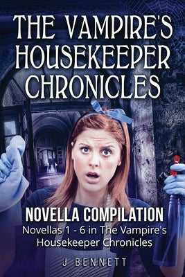 The Vampire's Housekeeper Chronicles: Novella Compilation by Bennett, J.