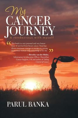 My Cancer Journey - A rendezvous with myself by Banka, Parul