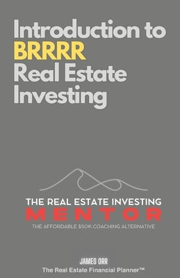 Introduction to BRRRR Real Estate Investing: The Real Estate Investing Mentor: The Affordable $50K Coaching Alternative by Orr, James