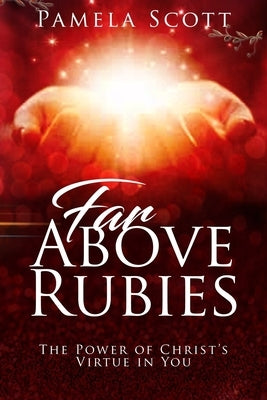 Far above Rubies: The Power of Christ's Virtue in You by Scott, Pamela