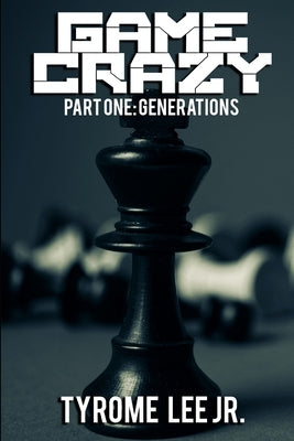 Game Crazy: Part One - Generations by Lee, Tyrome, Jr.