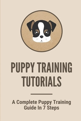 Puppy Training Tutorials: A Complete Puppy Training Guide In 7 Steps: Dog Training Techniques by Clemence, Elmira