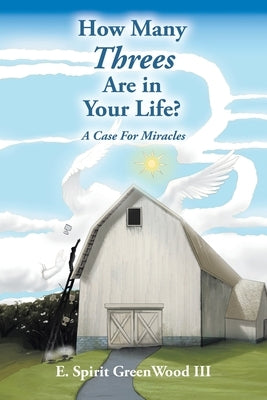 How Many Threes Are in Your Life?: A Case for Miracles by Greenwood, E. Spirit, III
