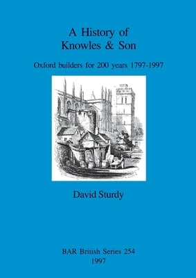 A History of Knowles & Son: Oxford builders for 200 years 1797-1997 by Sturdy, David