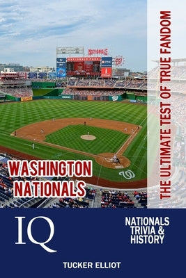 Washington Nationals IQ: The Ultimate Test of True Fandom by Elliot, Tucker
