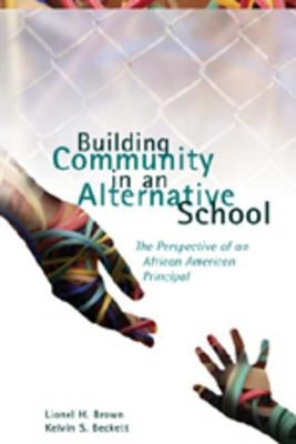 Building Community in an Alternative School: The Perspective of an African American Principal by Steinberg, Shirley R.