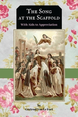 The Song at the Scaffold: with Aids to Appreciation of "The Song" by Von Le Fort, Gertrud