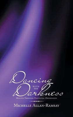Dancing with the Darkness: Moving Through Postnatal Depression by Allan-Ramsay, Michelle