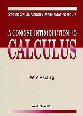 A Concise Introduction to Calculus by Hsiang, Wu-Yi