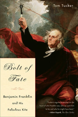 Bolt of Fate: Benjamin Franklin and His Electric Kite Hoax by Tucker, Tom