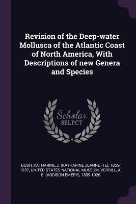 Revision of the Deep-water Mollusca of the Atlantic Coast of North America, With Descriptions of new Genera and Species by Bush, Katharine J. 1855-1937