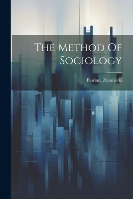 The Method Of Sociology by Florian_znaniecki, Florian_znaniecki