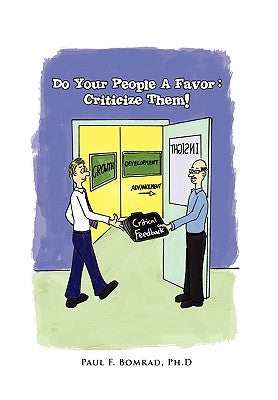 Do Your People a Favor: Criticize Them! by Bomrad, Paul F. Ph. D.