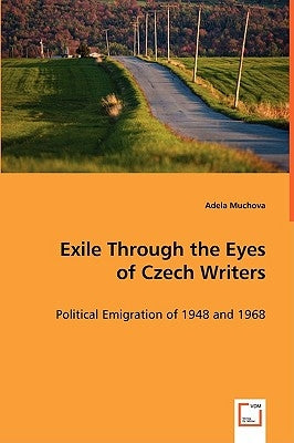 Exile Through the Eyes of Czech Writers by Muchova, Adela