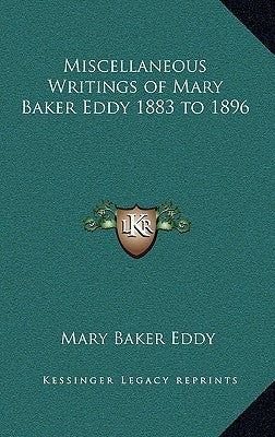 Miscellaneous Writings of Mary Baker Eddy 1883 to 1896 by Eddy, Mary Baker