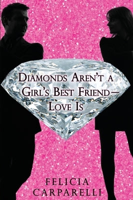 Diamonds Aren't a Girl's Best Friend - Love is by Carparelli, Felicia