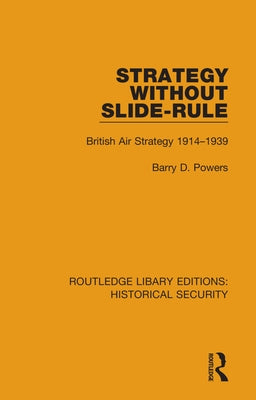 Strategy Without Slide-Rule: British Air Strategy 1914-1939 by Powers, Barry D.