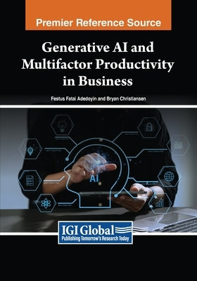 Generative AI and Multifactor Productivity in Business by Adedoyin, Festus Fatai
