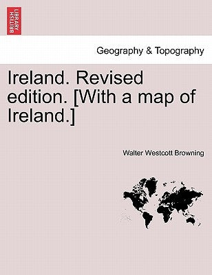 Ireland. Revised Edition. [With a Map of Ireland.] by Browning, Walter Westcott