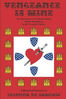 Vengeance Is Mine: The eternal love of a Medieval king and his dead queen in the twentieth century by de Sampaio, Cristina