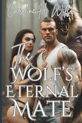 The Wolf's Eternal Mate: A Shifter's Secret Love by Wilson, Caroline H.