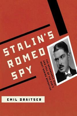 Stalin's Romeo Spy: : The Remarkable Rise and Fall of the KGB's Most Daring Operative by Draitser, Emil