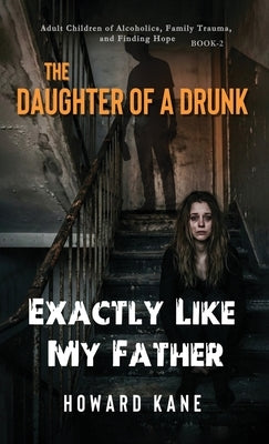 Exactly Like My Father: Adult Children of Alcoholics, Family Trauma, and Finding Hope by Kane, Howard