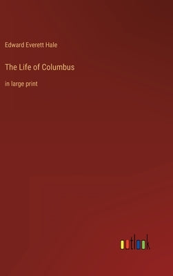 The Life of Columbus: in large print by Hale, Edward Everett