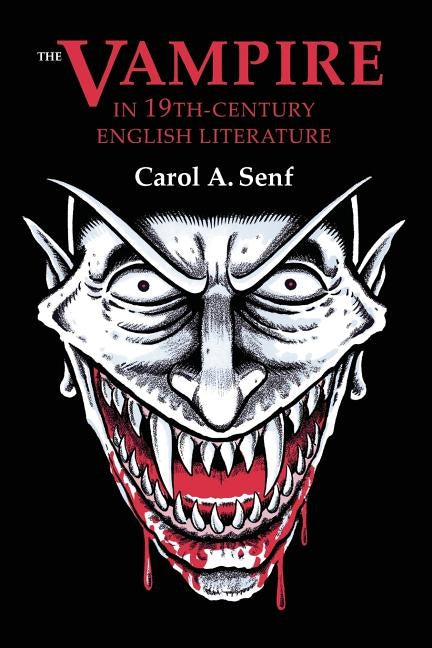 The Vampire in Nineteenth Century English Literature by Senf, Carol A.