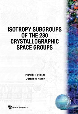 Isotropy Subgroups of the 230 Crystallographic Space Groups by Hatch, Dorian M.