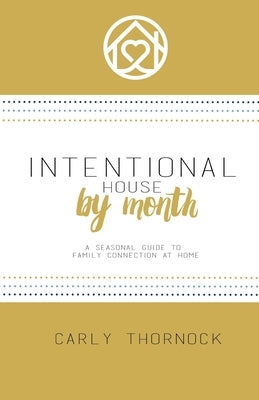 Intentional House by Month: A Seasonal Guide to Family Connection at Home by Thornock, Carly