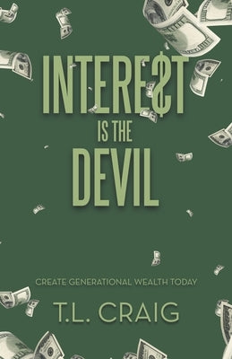 Intere$T Is the Devil: Create Generational Wealth Today by Craig, T. L.