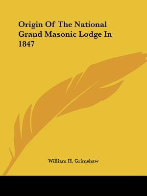 Origin Of The National Grand Masonic Lodge In 1847 by Grimshaw, William H.