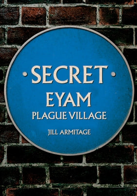 Secret Eyam: Plague Village by Armitage, Jill