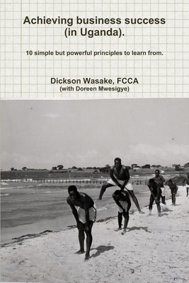 Achieving business success (in Uganda). by Wasake, Dickson