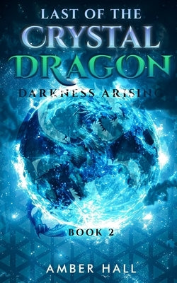 Last of the Crystal Dragon: Darkness Arising by Hall, Amber