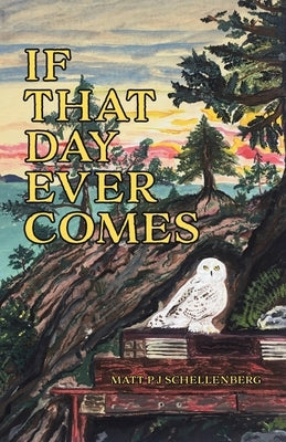If That Day Ever Comes by Schellenberg, Matt P. J.