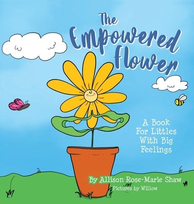 The Empowered Flower: A Book For Littles With Big Feelings by Shaw, Allison Rose-Marie