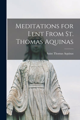 Meditations for Lent From St. Thomas Aquinas by Aquinas, Saint Thomas