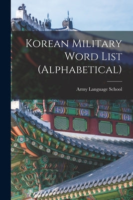 Korean Military Word List (alphabetical) by Army Language School (U S )